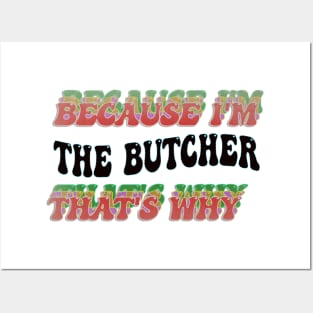 BECAUSE I'M - THE BUTCHER,THATS WHY Posters and Art